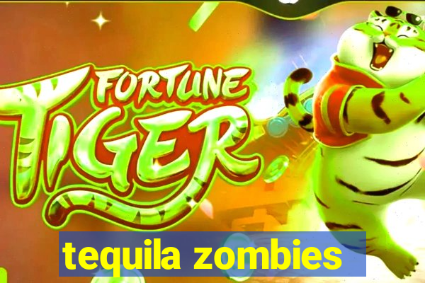 tequila zombies